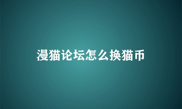 漫猫论坛怎么换猫币