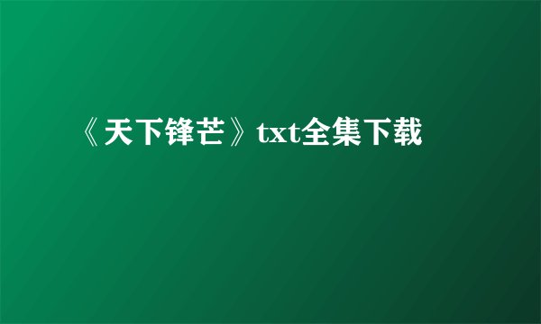《天下锋芒》txt全集下载