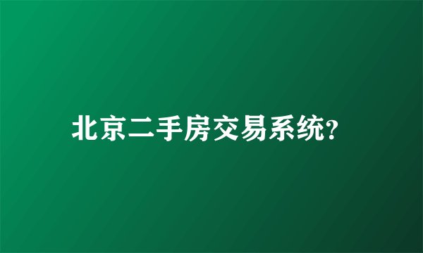 北京二手房交易系统?