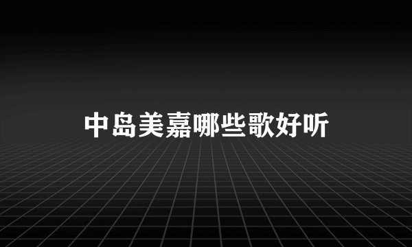 中岛美嘉哪些歌好听