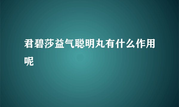 君碧莎益气聪明丸有什么作用呢