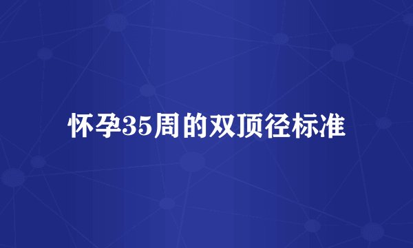 怀孕35周的双顶径标准