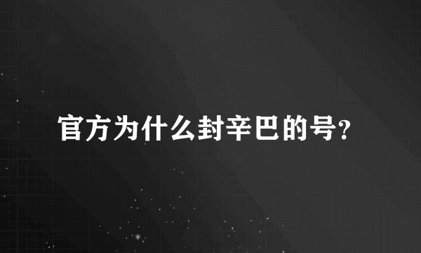 官方为什么封辛巴的号？