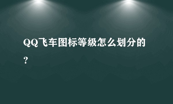 QQ飞车图标等级怎么划分的?
