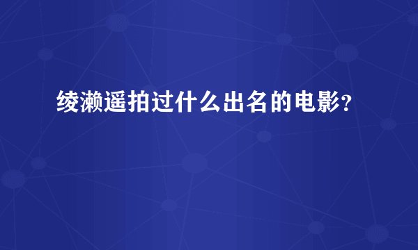 绫濑遥拍过什么出名的电影？