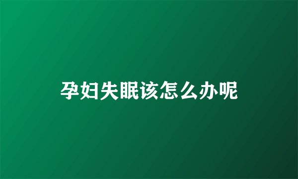 孕妇失眠该怎么办呢