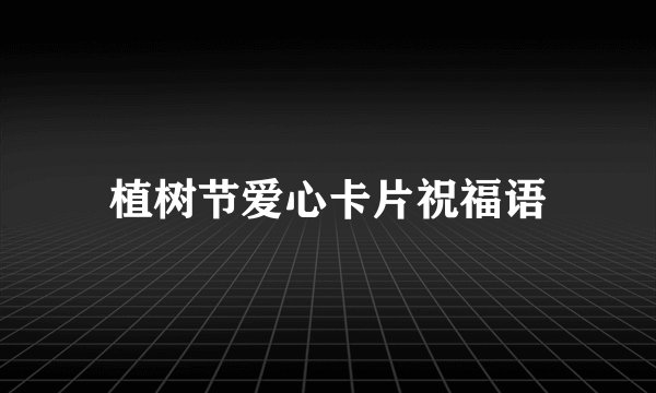 植树节爱心卡片祝福语