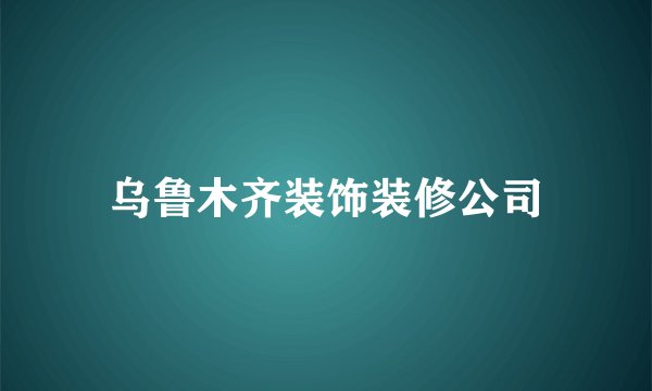 乌鲁木齐装饰装修公司