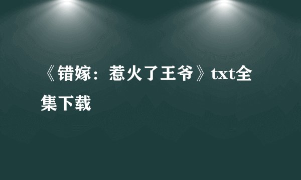 《错嫁：惹火了王爷》txt全集下载