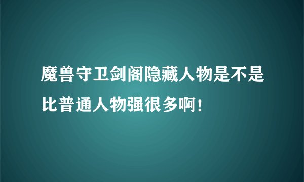 魔兽守卫剑阁隐藏人物是不是比普通人物强很多啊！