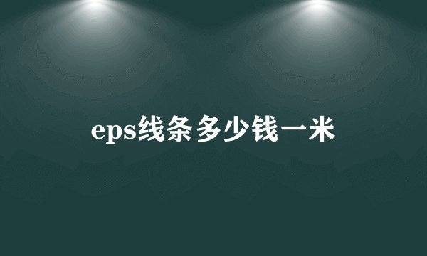 eps线条多少钱一米
