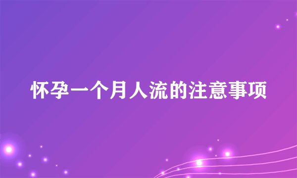 怀孕一个月人流的注意事项