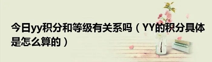 今日yy积分和等级有关系吗（YY的积分具体是怎么算的）