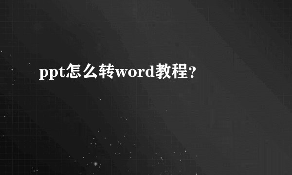 ppt怎么转word教程？
