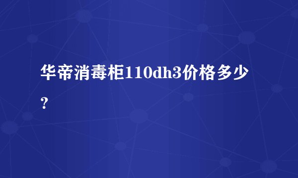 华帝消毒柜110dh3价格多少？