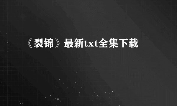 《裂锦》最新txt全集下载