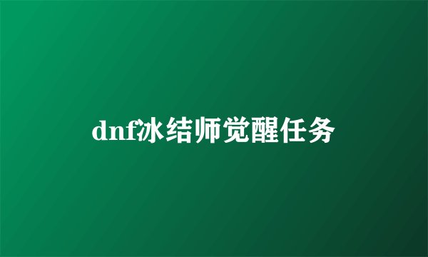dnf冰结师觉醒任务