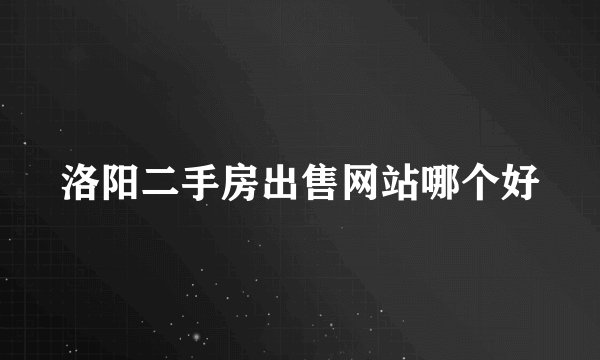 洛阳二手房出售网站哪个好
