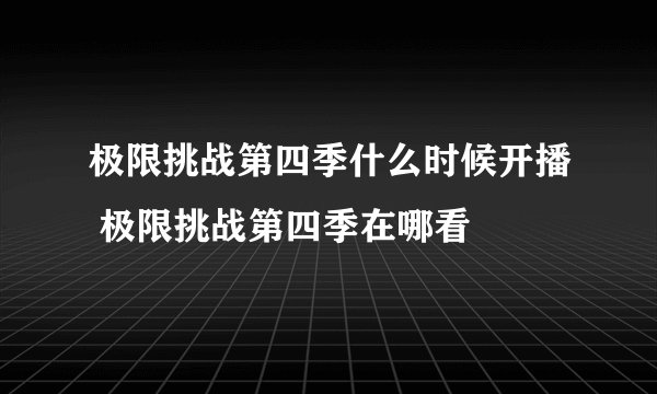 极限挑战第四季什么时候开播 极限挑战第四季在哪看