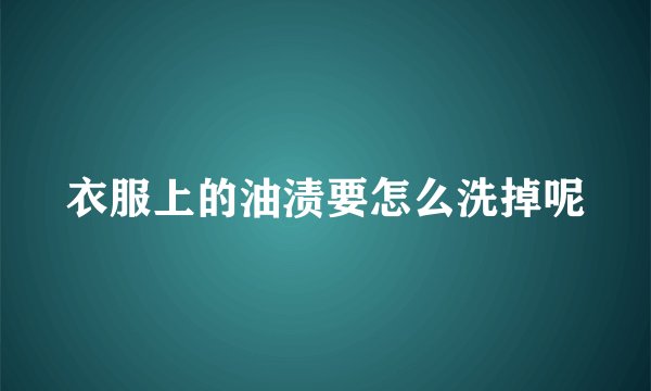 衣服上的油渍要怎么洗掉呢