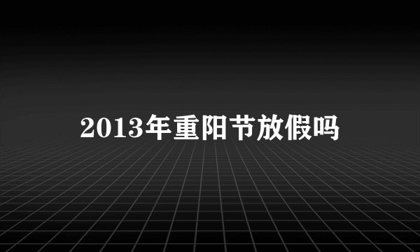 2013年重阳节放假吗
