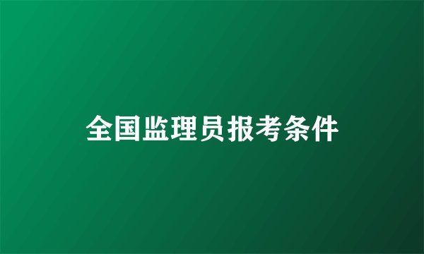 全国监理员报考条件