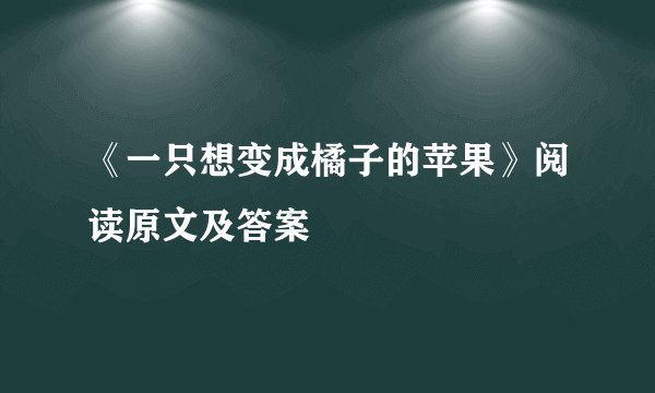 《一只想变成橘子的苹果》阅读原文及答案