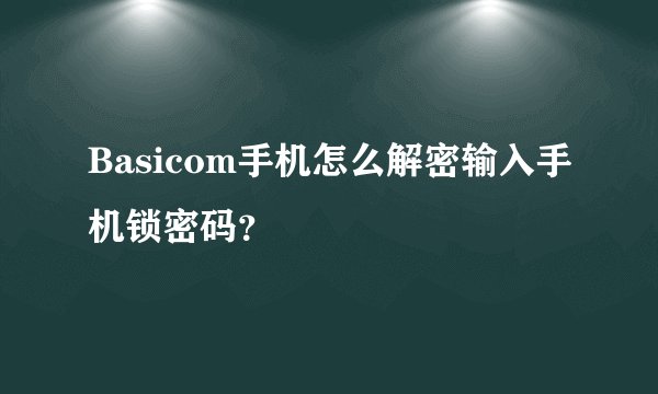 Basicom手机怎么解密输入手机锁密码？