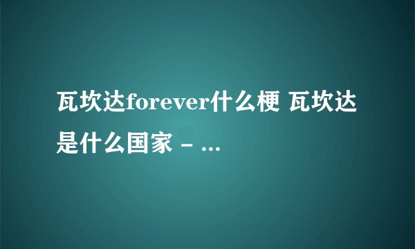 瓦坎达forever什么梗 瓦坎达是什么国家 - 娱乐八卦 - 飞外网