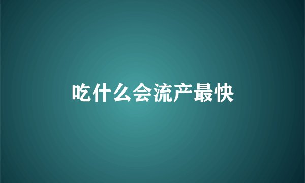 吃什么会流产最快