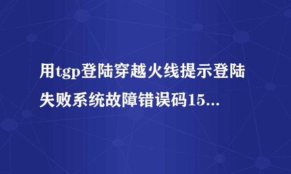用tgp登陆穿越火线提示登陆失败系统故障错误码15是什么意思