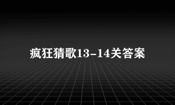 疯狂猜歌13-14关答案