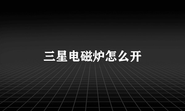 三星电磁炉怎么开