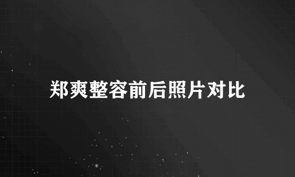 郑爽整容前后照片对比