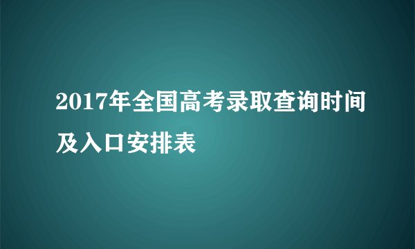 2017年全国高考录取查询时间及入口安排表