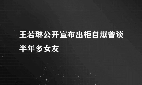 王若琳公开宣布出柜自爆曾谈半年多女友