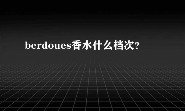 berdoues香水什么档次？