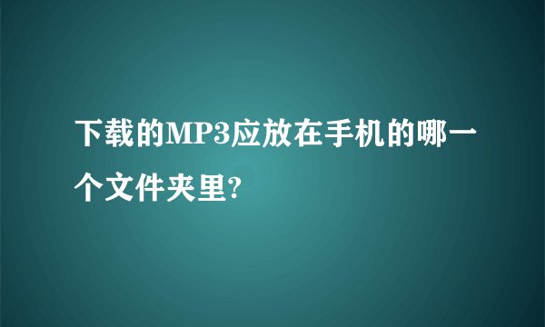 下载的MP3应放在手机的哪一个文件夹里?