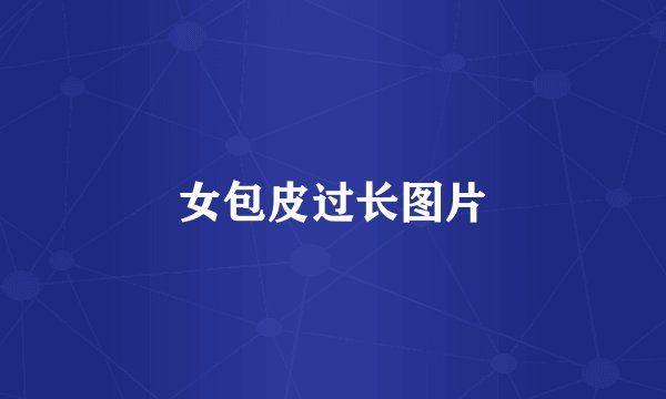 女包皮过长图片