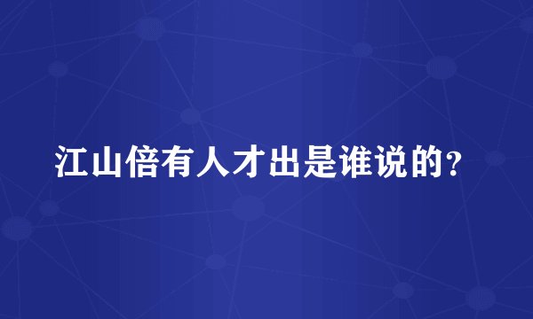 江山倍有人才出是谁说的？
