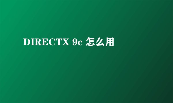 DIRECTX 9c 怎么用