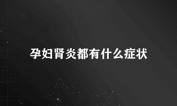 孕妇肾炎都有什么症状