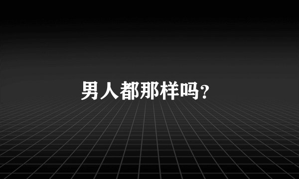 男人都那样吗？