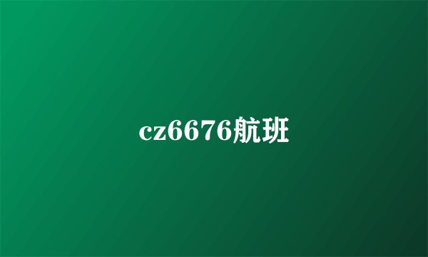 cz6676航班