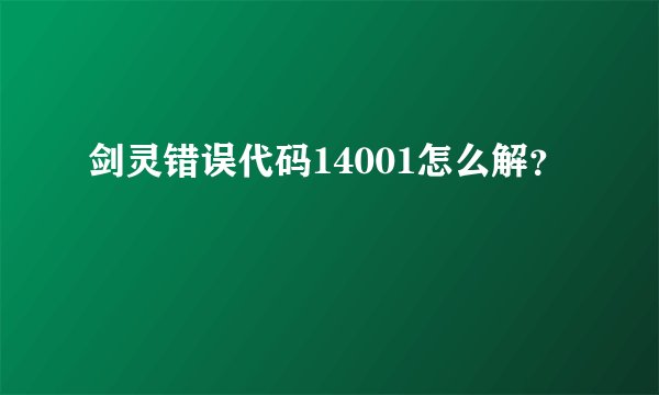 剑灵错误代码14001怎么解？