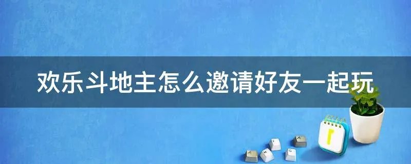 欢乐斗地主怎么邀请好友一起玩