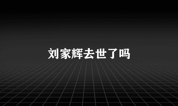 刘家辉去世了吗