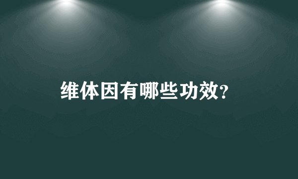 维体因有哪些功效？