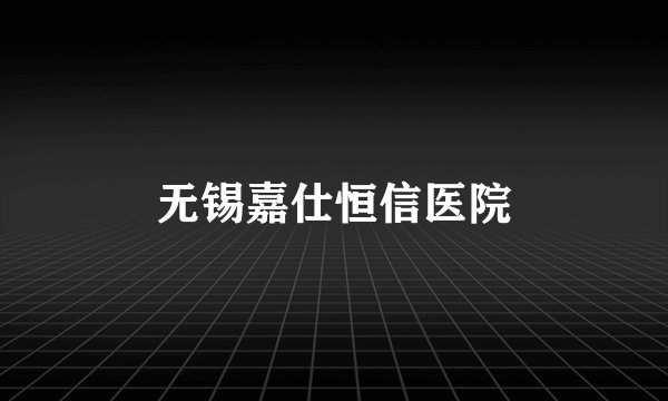 无锡嘉仕恒信医院