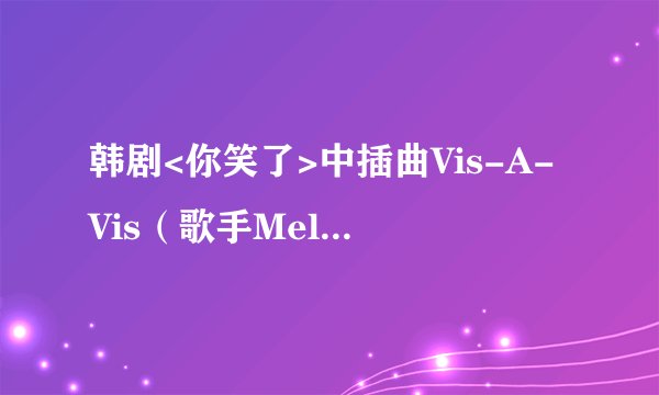 韩剧<你笑了>中插曲Vis-A-Vis（歌手Melo Breeze）的中文歌词
